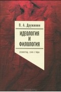 Петр Дружинин - Идеология и филология. Ленинград, 1940-е годы