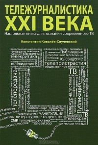 Константин Ковалев-Случевский - Тележурналистика XXI века