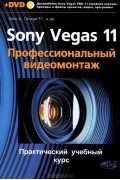  - Sony Vegas 11. Профессиональный видеомонтаж (+ DVD-ROM)