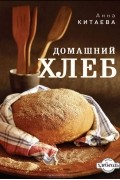 Анна Китаева - Домашний хлеб