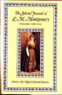 Lucy Maud Montgomery - The Selected Journals of L. M. Montgomery. Volume I: 1889-1910