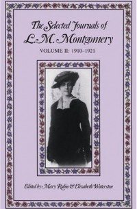 Lucy Maud Montgomery - The Selected Journals of L. M. Montgomery. Volume II: 1910-1921