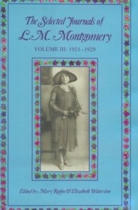 Lucy Maud Montgomery - The Selected Journals of L. M. Montgomery. Volume III: 1921-1929