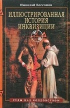 Николай Бессонов - Иллюстрированная история инквизиции. Суды над колдовством