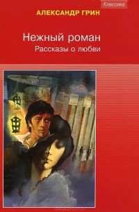 Александр Грин - Нежный роман. Рассказы о любви (сборник)
