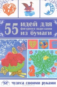 Гаврилова А.С. - 55 идей фигурного вырезания из бумаги