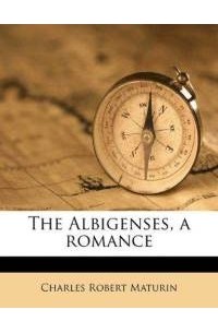 Charles Robert Maturin - The Albigenses