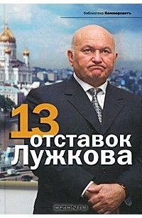  - 13 отставок Лужкова