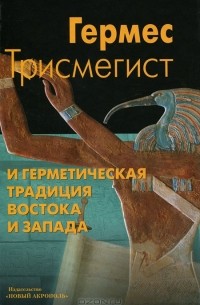 Гермес Трисмегист и герметическая традиция Востока и Запада