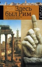 Виктор Сонькин - Здесь был Рим. Современные прогулки по древнему городу