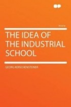 Georg Kerschensteiner - The Idea of the Industrial School
