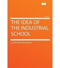 Georg Kerschensteiner - The Idea of the Industrial School