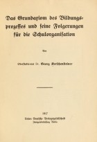 Georg Kerschensteiner - Das Grundaxiom des Bildungsprozesses und seine Folgerungen für die Schulorganisation