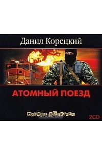 Данил Корецкий - Атомный поезд (аудиокнига на 2 CD)