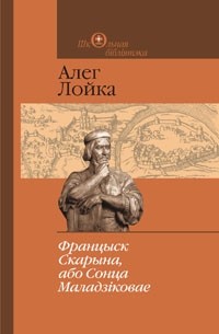 Алег Лойка - Францыск Скарына, або Сонца Маладзіковае