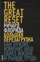 Ричард Флорида - Большая перезагрузка. Как кризис изменит наш образ жизни и рынок труда