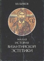 В. Бычков - Малая история Византийской эстетики