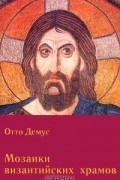 Отто Демус - Мозаики византийских храмов. Принципы монументального искусства Византии