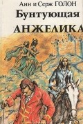 Анн и Серж Голон - Бунтующая Анжелика