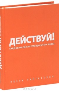 Ицхак Пинтосевич - Действуй! Ежедневник для экстраординарных людей