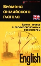 Станислав Петрович Дугин - Времена английского глагола. Девять уроков с профессиональным репетитором