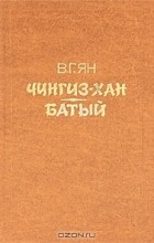 В. Г. Ян - Чингиз-хан. Батый (сборник)