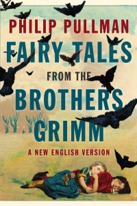 Philip Pullman - Fairy Tales from the Brothers Grimm: A New English Version