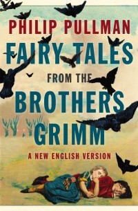 Philip Pullman - Fairy Tales from the Brothers Grimm: A New English Version
