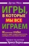 Дуглас Мосс - Игры, в которые мы играем. Тренинг по системе Эрика Берна. 40 упражнений, чтобы понимать людей, воздействовать на них, освободиться от негативного сценария