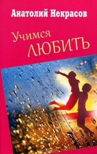 Анатолий Некрасов - Учимся любить