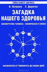  - Загадка нашего здоровья. Биоэнергетика человека - космическая и земная. Книга 1. Физиология от Гиппократа до наших дней