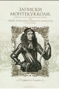 Раймундо Монтекукколи - Записки Монтекукколи, генералиссимуса императорских войск, или Общие принципы военного искусства