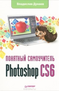 Владислав Дунаев - Photoshop CS6. Понятный самоучитель