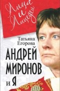 Татьяна Егорова - Андрей Миронов и я
