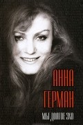 Анна Герман - Мы долгое эхо