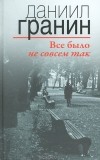 Даниил Гранин - Все было не совсем так