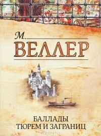 М. Веллер - Баллады тюрем и заграниц (сборник)