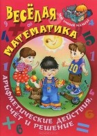  - Веселая математика. Арифметические действия, счет и решение