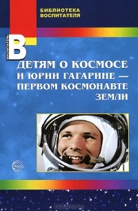 Т. А. Шорыгина - Детям о космосе и Юрии Гагарине - первом космонавте земли