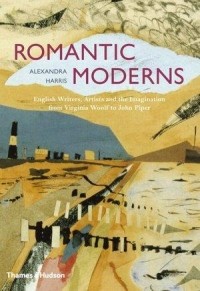 Александра Харрис - Romantic Moderns: English Writers, Artists and the Imagination from Virginia Woolf to John Piper