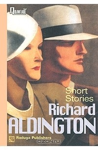 Richard Aldington - Richard Aldington: Short Stories (сборник)