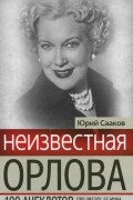 Юрий Сааков - Неизвестная Орлова. 100 анекдотов про звезду, ее мужа и Сергея Эйзенштейна