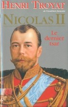 Henri Troyat - Nicolas II. Le dernier tsar