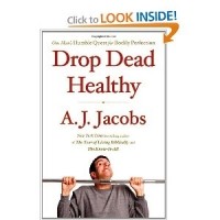 A. J. Jacobs - Drop Dead Healthy: One Man's Humble Quest for Bodily Perfection