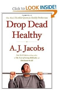 A. J. Jacobs - Drop Dead Healthy: One Man's Humble Quest for Bodily Perfection
