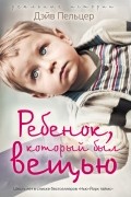 Дэйв Пельцер - Ребенок, который был вещью. Изувеченное детство