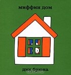 Дик Бруна - Миффин дом