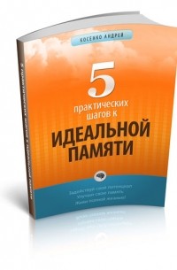 Андрей Косенко - 5 практических шагов к идеальной памяти