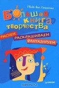 Гвидо ван Генехтен - Большая книга творчества. Рисуем, раскрашиваем, фантазируем