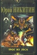 Юрий Никитин - Трое из Леса